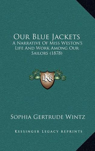 Our Blue Jackets: A Narrative of Miss Weston's Life and Work Among Our Sailors (1878)