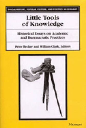 Cover image for Little Tools of Knowledge: Historical Essays on Academic and Bureaucratic Practices