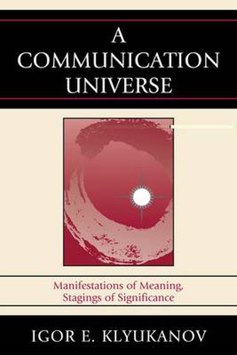 Cover image for A Communication Universe: Manifestations of Meaning, Stagings of Significance