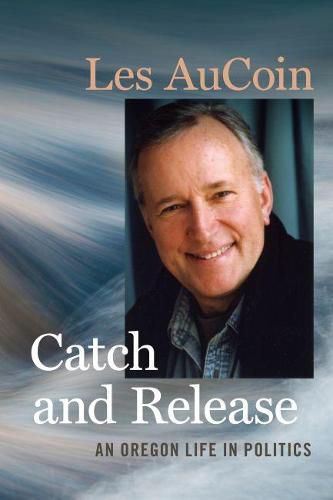 Cover image for Catch and Release: An Oregon Life in Politics