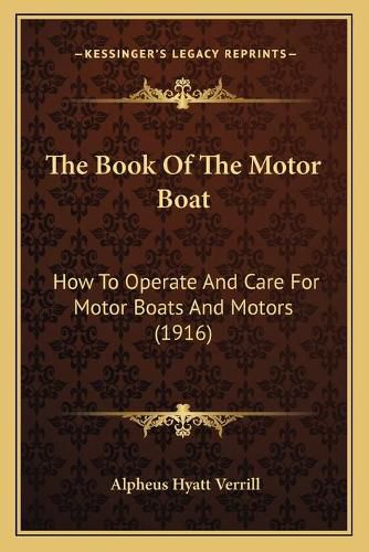 Cover image for The Book of the Motor Boat: How to Operate and Care for Motor Boats and Motors (1916)