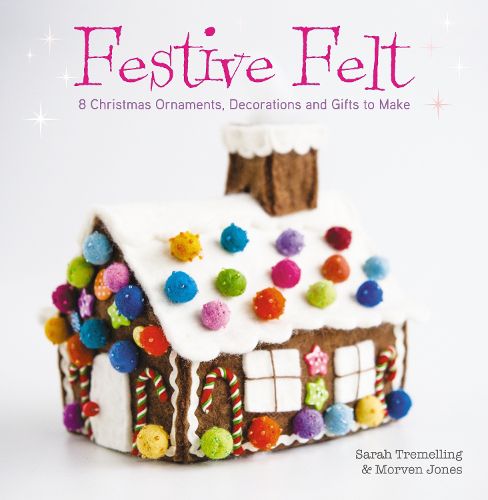 Cover image for Festive Felt: 8 Christmas ornaments, decorations and gifts to make