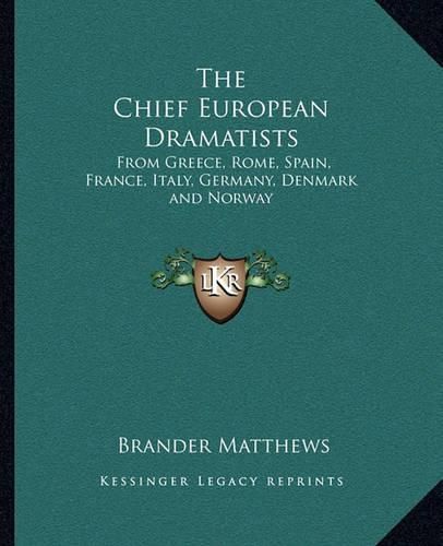 Cover image for The Chief European Dramatists: From Greece, Rome, Spain, France, Italy, Germany, Denmark and Norway