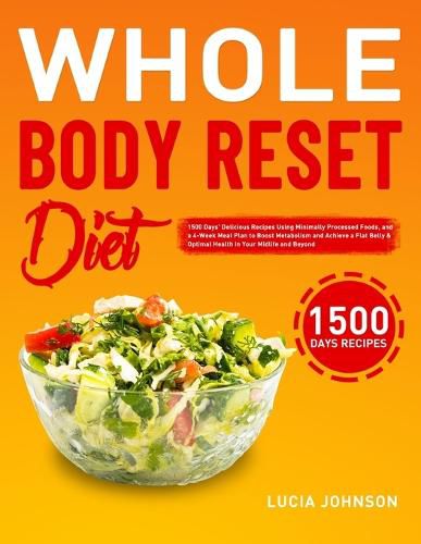 Cover image for Whole Body Reset Diet: 1500 Days' Delicious Recipes Using Minimally Processed Foods, and a 4-Week Meal Plan to Boost Metabolism and Achieve a Flat Belly & Optimal Health in Your Midlife and Beyond