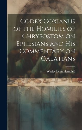 Cover image for Codex Coxianus of the Homilies of Chrysostom on Ephesians and his Commentary on Galatians