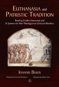 Cover image for Euthanasia and Patristic Tradition PB: Reading John Damascene and Symeon the New Theologian on Christian Bioethics