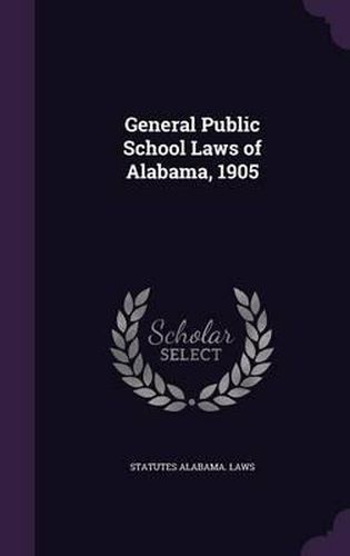 Cover image for General Public School Laws of Alabama, 1905