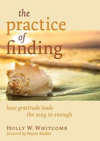 Cover image for The Practice of Finding: How Gratitude Leads the Way to Enough