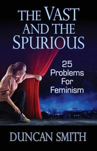 Cover image for The Vast and the Spurious: 25 Problems For Feminism