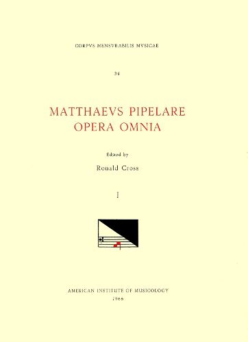 Cover image for CMM 34 Mathaeus Pipelare (D. Shortly After 1500), Opera Omnia, Edited by Ronald Cross in 3 Volumes. Vol. I Chansons and Motets, Volume 34