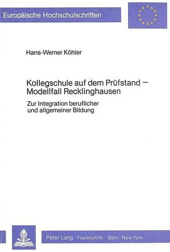 Cover image for Kollegschule Auf Dem Pruefstand. Modellfall Recklinghausen: Zur Integration Beruflicher Und Allgemeiner Bildung