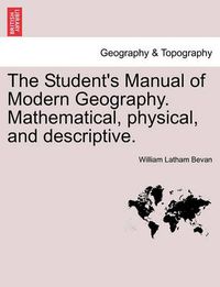 Cover image for The Student's Manual of Modern Geography. Mathematical, Physical, and Descriptive.