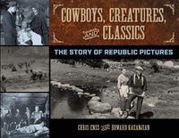 Cover image for Cowboys, Creatures, and Classics: The Story of Republic Pictures