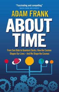 Cover image for About Time: From Sun Dials to Quantum Clocks, How the Cosmos Shapes our Lives - And We Shape the Cosmos