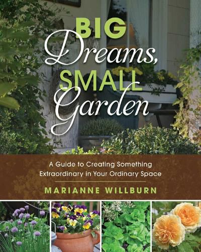 Cover image for Big Dreams, Small Garden: A Guide to Creating Something Extraordinary in Your Ordinary Space
