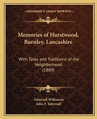 Cover image for Memories of Hurstwood, Burnley, Lancashire: With Tales and Traditions of the Neighborhood (1889)