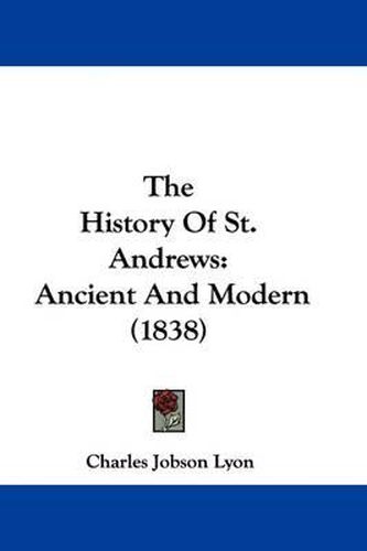 Cover image for The History Of St. Andrews: Ancient And Modern (1838)