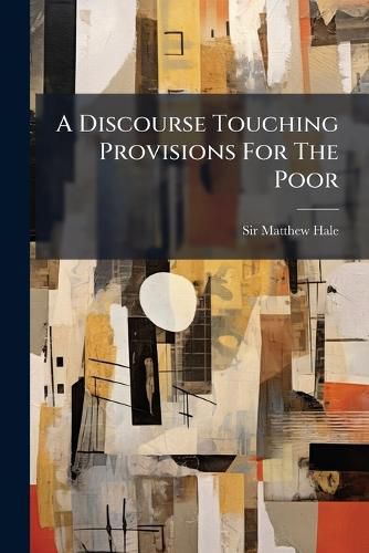 Cover image for A Discourse Touching Provisions for the Poor