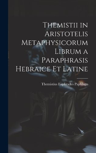 Themistii in Aristotelis Metaphysicorum Librum a Paraphrasis Hebraice et Latine