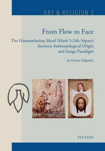 Cover image for From Flow to Face: The Haemorrhoissa Motif (Mark 5:24b-34parr) between Anthropological Origin and Image Paradigm