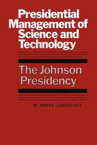 Cover image for Presidential Management of Science and Technology: The Johnson Presidency