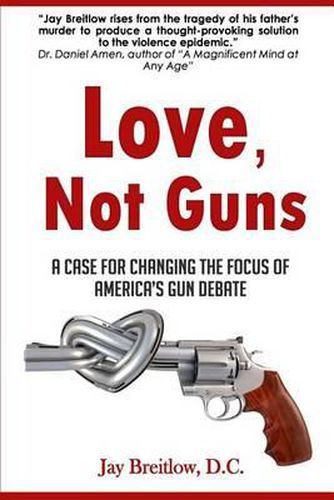 Cover image for Love, Not Guns: A Case For Changing the Focus of America's Gun Debate