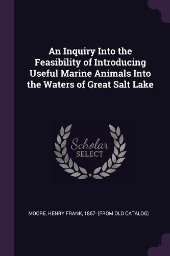 Cover image for An Inquiry Into the Feasibility of Introducing Useful Marine Animals Into the Waters of Great Salt Lake
