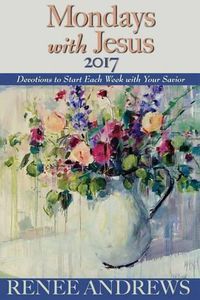 Cover image for Mondays with Jesus 2017: Devotions to Begin Each Week of the Year