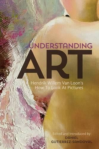 Cover image for Understanding Art: Hendrik Willem Van Loon's How To Look At Pictures