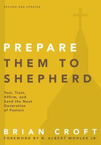 Cover image for Prepare Them to Shepherd: Test, Train, Affirm, and Send the Next Generation of Pastors