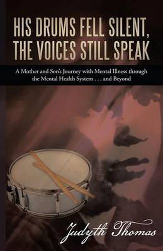 Cover image for His Drums Fell Silent, the Voices Still Speak: A Mother and Son's Journey with Mental Illness Through the Mental Health System . . . and Beyond