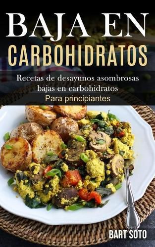 Cover image for Baja En Carbohidratos: Recetas de desayunos asombrosas bajas en carbohidratos (Para principiantes)