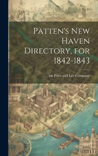 Cover image for Patten's New Haven Directory, for 1842-1843