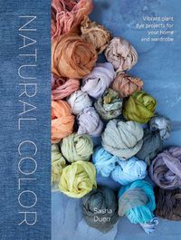 Cover image for Natural Color - Vibrant Plant Dye Projects For You r Home and Wardrobe