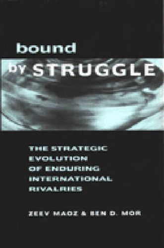 Cover image for Bound by Struggle: The Strategic Evolution of Enduring International Rivalries