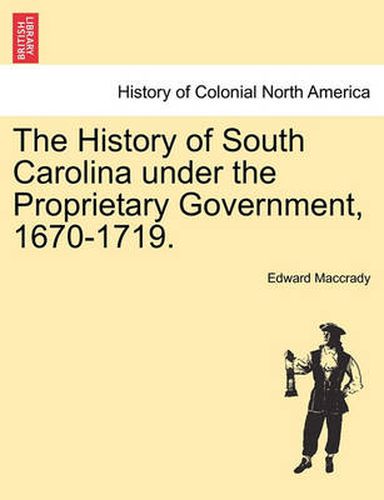 Cover image for The History of South Carolina under the Proprietary Government, 1670-1719.