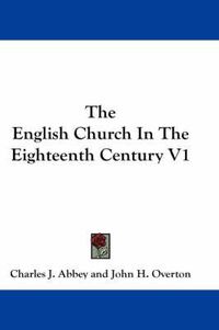 Cover image for The English Church In The Eighteenth Century V1