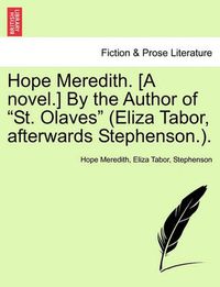 Cover image for Hope Meredith. [A Novel.] by the Author of  St. Olaves  (Eliza Tabor, Afterwards Stephenson.).