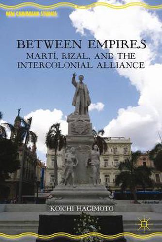 Cover image for Between Empires: Marti, Rizal, and the Intercolonial Alliance