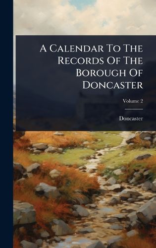 Cover image for A Calendar To The Records Of The Borough Of Doncaster