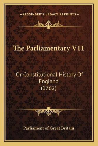 The Parliamentary V11: Or Constitutional History of England (1762)