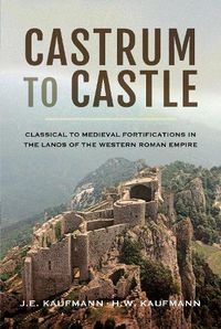 Cover image for Castrum to Castle: Classical to Medieval Fortifications in the Lands of the Western Roman Empire