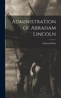 Cover image for Administration of Abraham Lincoln
