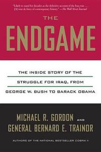 Cover image for The Endgame: The Inside Story of the Struggle for Iraq, from George W. Bush to Barack Obama