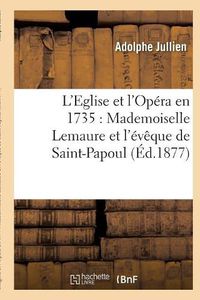 Cover image for L'Eglise Et l'Opera En 1735: Mademoiselle Lemaure Et l'Eveque de Saint-Papoul