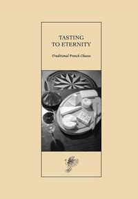 Cover image for Tasting to Eternity, Traditional French Cheeses