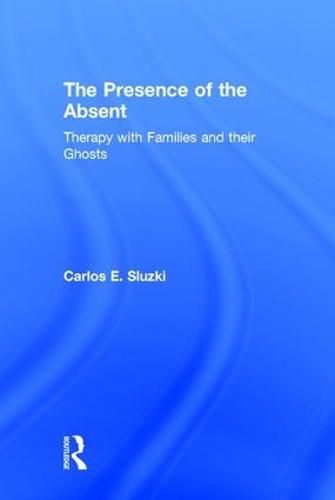 Cover image for The Presence of the Absent: Therapy with Families and their Ghosts