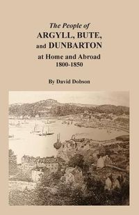 Cover image for The People of Argyll, Bute, and Dunbarton at Home and Abroad, 1800-1850