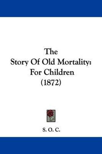 Cover image for The Story Of Old Mortality: For Children (1872)