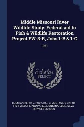 Middle Missouri River Wildlife Study: Federal Aid to Fish & Wildlife Restoration Project FW-3-R, Jobs 1-B & 1-C: 1981